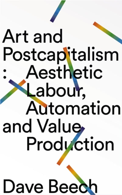 Art and Postcapitalism: Aesthetic Labour, Automation and Value Production