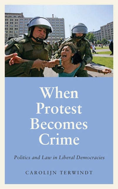 When Protest Becomes Crime: Politics and Law in Liberal Democracies