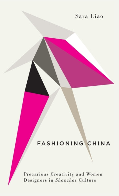 Fashioning China Precarious Creativity and Women