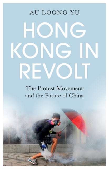 Hong Kong in Revolt: The Protest Movement and the Future of China