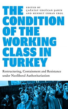 The Condition of the Working Class in Turkey: Labour under Neoliberal Authoritarianism