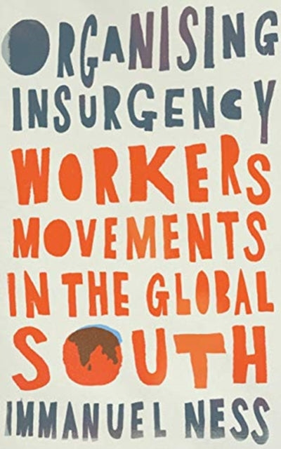 Organizing Insurgency: Workers' Movements in the Global South