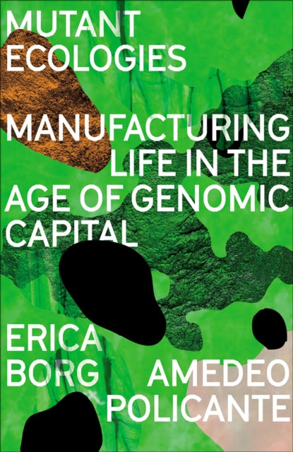 Mutant Ecologies: Manufacturing Life in the Age of Genomic Capital