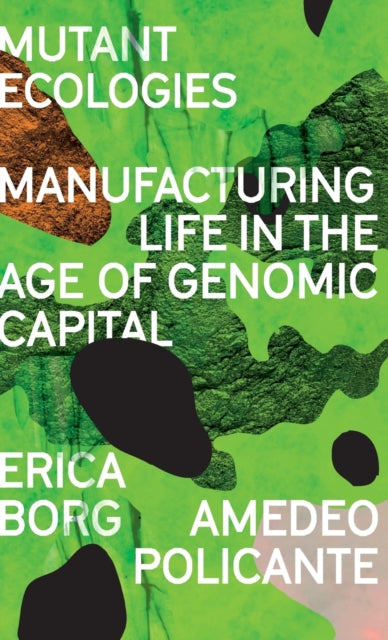 Mutant Ecologies: Manufacturing Life in the Age of Genomic Capital