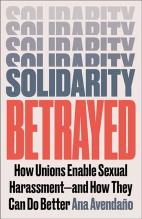 Solidarity Betrayed  How Unions Enable Sexual