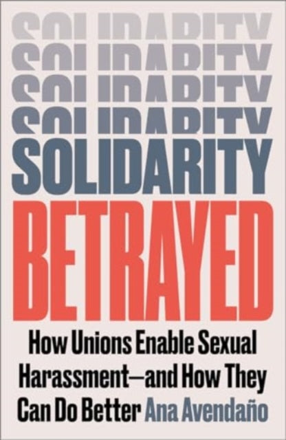 Solidarity Betrayed  How Unions Enable Sexual
