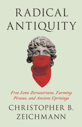 Radical Antiquity  Free Love Zoroastrians Farming Pirates and Ancient Uprisings