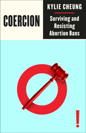 Coercion  Surviving and Resisting Abortion Bans