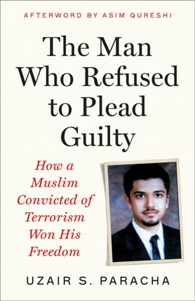 The Man Who Refused to Plead Guilty  How a Muslim Convicted of Terrorism Won His Freedom