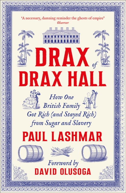 Drax of Drax Hall  How One British Family Got Rich and Stayed Rich from Sugar and Slavery