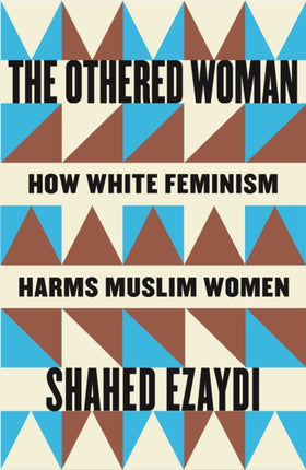 The Othered Woman  How White Feminism Harms Muslim Women
