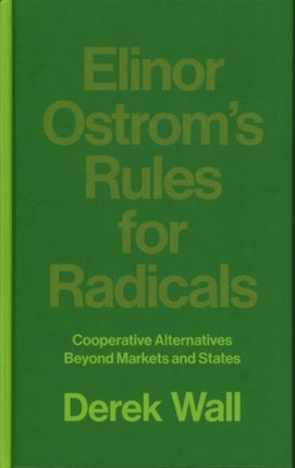 Elinor Ostrom's Rules for Radicals: Cooperative Alternatives beyond Markets and States