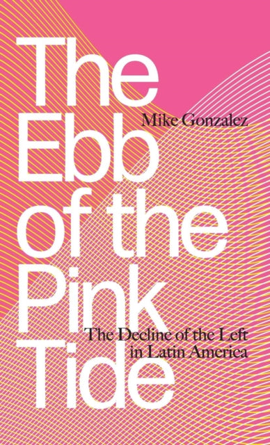 The Ebb of the Pink Tide: The Decline of the Left in Latin America