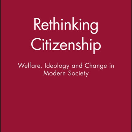 Rethinking Citizenship: Welfare, Ideology and Change in Modern Society