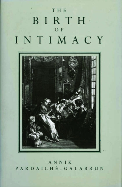 Birth of Intimacy  Privacy and Domestic Life in Early Modern Paris