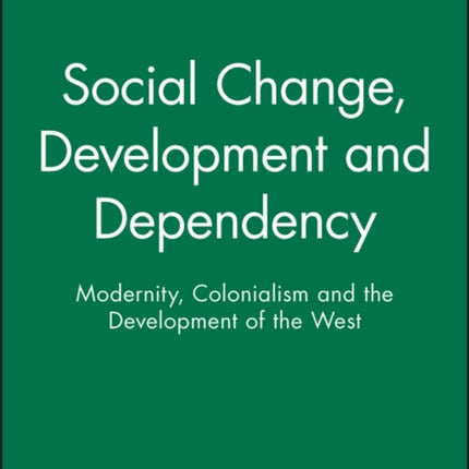 Social Change, Development and Dependency: Modernity, Colonialism and the Development of the West