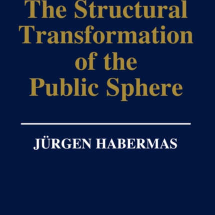 The Structural Transformation of the Public Sphere: An Inquiry Into a Category of Bourgeois Society