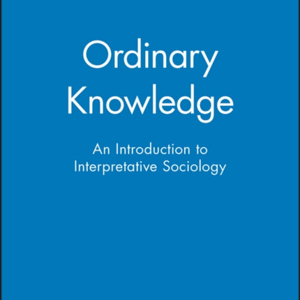 Ordinary Knowledge: An Introduction to Interpretative Sociology