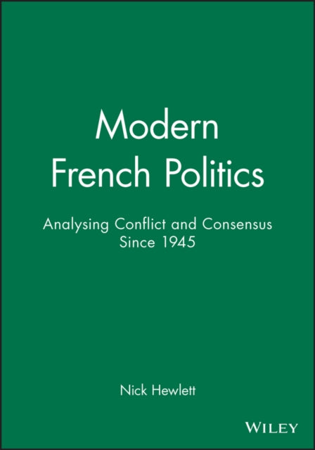 Modern French Politics: Analysing Conflict and Consensus Since 1945