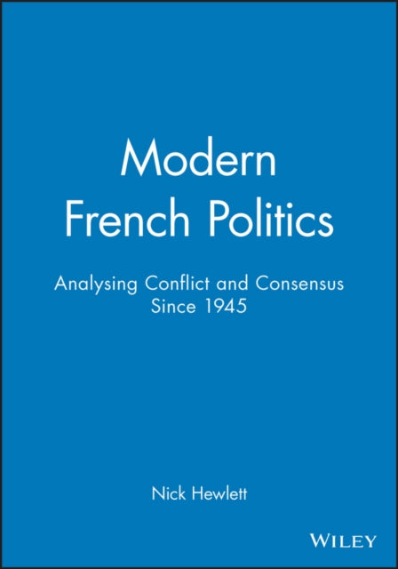 Modern French Politics: Analysing Conflict and Consensus Since 1945