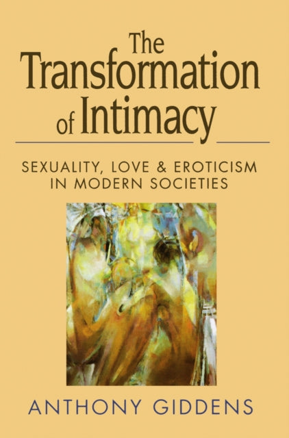 The Transformation of Intimacy: Sexuality, Love and Eroticism in Modern Societies