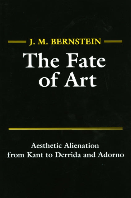 The Fate of Art: Aesthetic Alienation from Kant to Derrida and Adorno