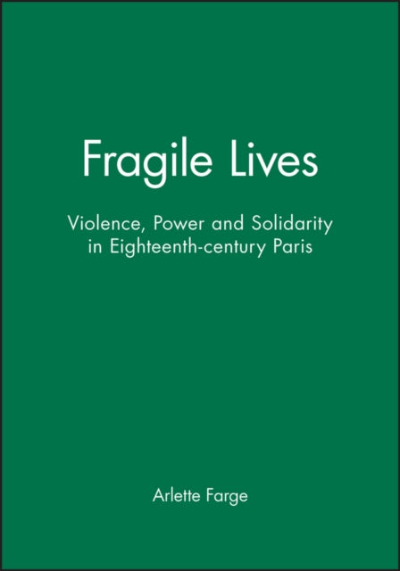 Fragile Lives: Violence, Power and Solidarity in Eighteenth-century Paris