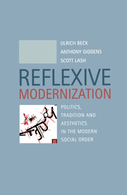 Reflexive Modernization: Politics, Tradition and Aesthetics in the Modern Social Order