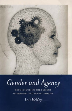 Gender and Agency: Reconfiguring the Subject in Feminist and Social Theory