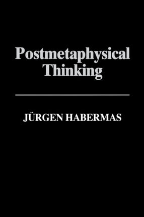 Postmetaphysical Thinking: Between Metaphysics and the Critique of Reason