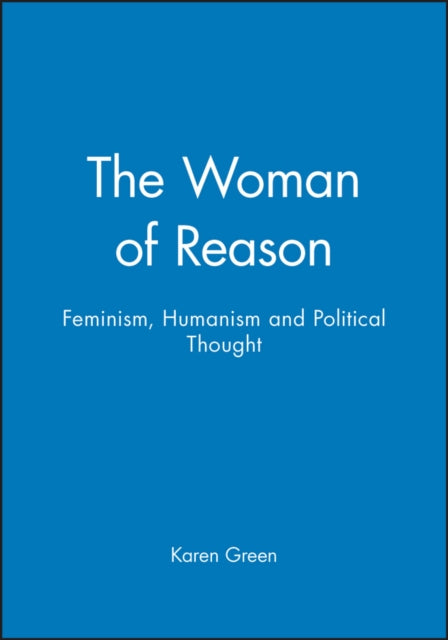 The Woman of Reason: Feminism, Humanism and Political Thought