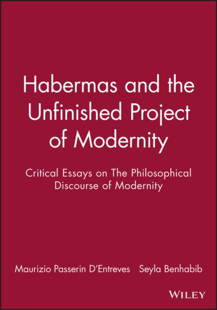 Habermas and the Unfinished Project of Modernity: Critical Essays on The Philosophical Discourse of Modernity