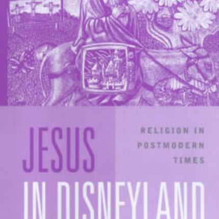 Jesus in Disneyland: Religion in Postmodern Times