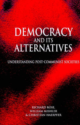 Democracy and its Alternatives: Understanding Post-Communist Societies