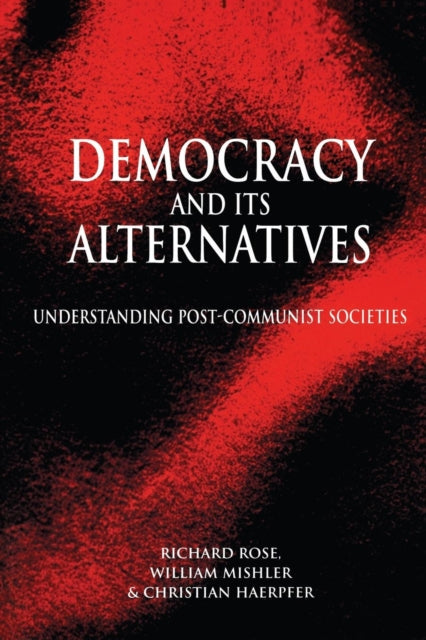 Democracy and its Alternatives: Understanding Post-Communist Societies