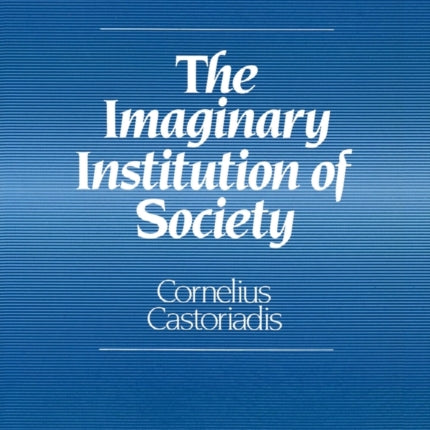 The Imaginary Institution of Society: Creativity and Autonomy in the Social-historical World