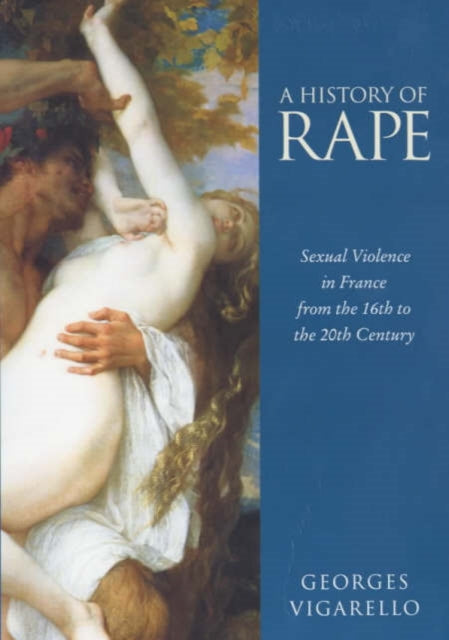 A History of Rape: Sexual Violence in France from the 16th to the 20th Century