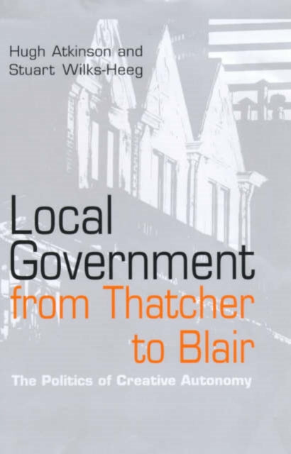 Local Government from Thatcher to Blair: The Politics of Creative Autonomy