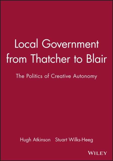 Local Government from Thatcher to Blair: The Politics of Creative Autonomy