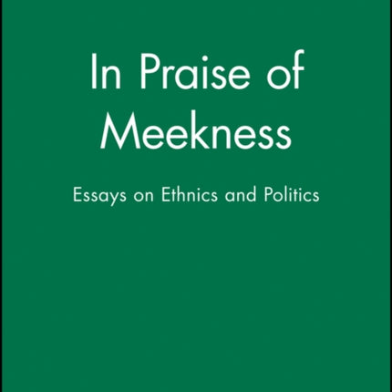 In Praise of Meekness: Essays on Ethnics and Politics