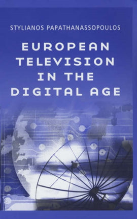 European Television in the Digital Age: Issues, Dyamnics and Realities