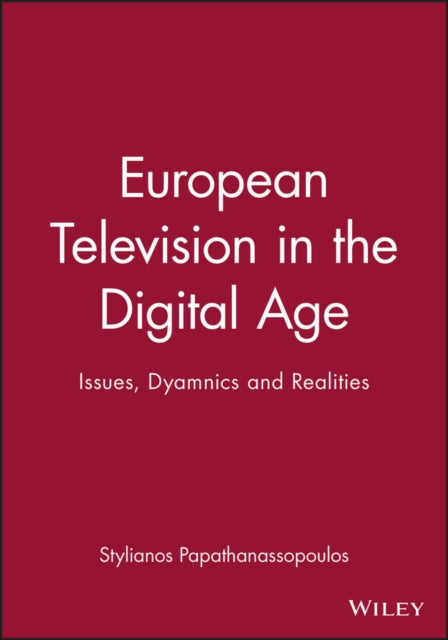 European Television in the Digital Age: Issues, Dyamnics and Realities