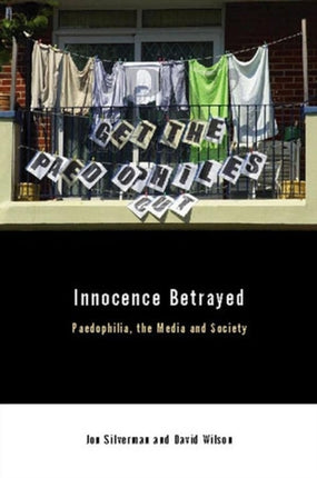 Innocence Betrayed: Paedophilia, the Media and Society