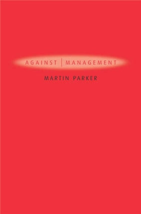 Against Management: Organization in the Age of Managerialism