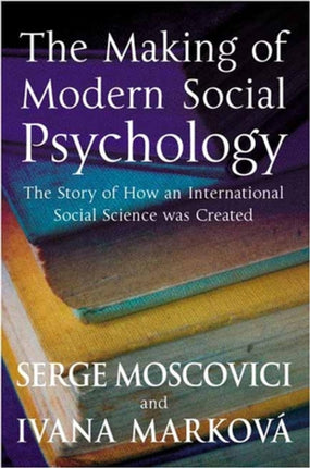 The Making of Modern Social Psychology: The Hidden Story of How an International Social Science was Created