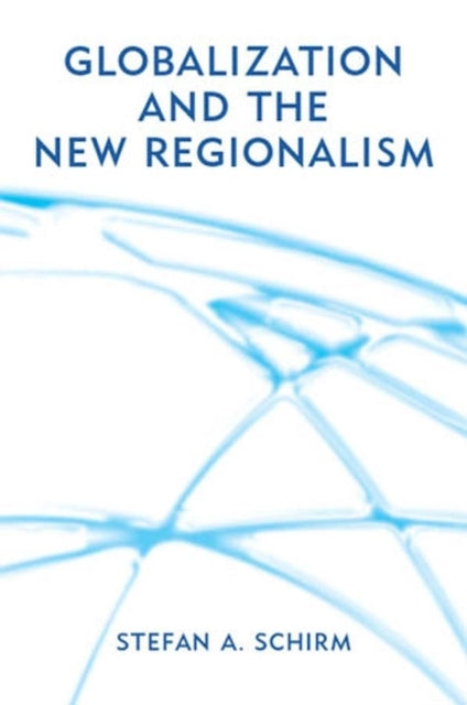 Globalization and the New Regionalism: Global Markets, Domestic Politics and Regional Cooperation