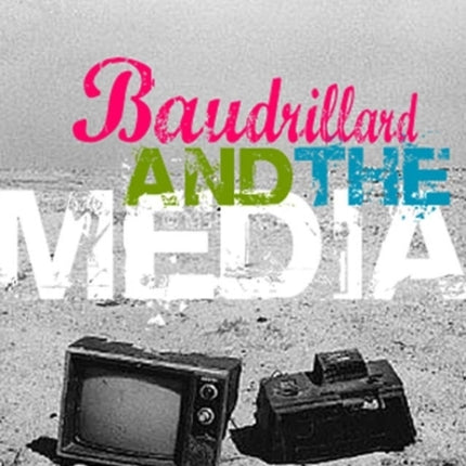 Baudrillard and the Media