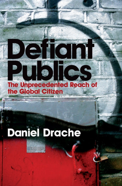 Defiant Publics: The Unprecedented Reach of the Global Citizen