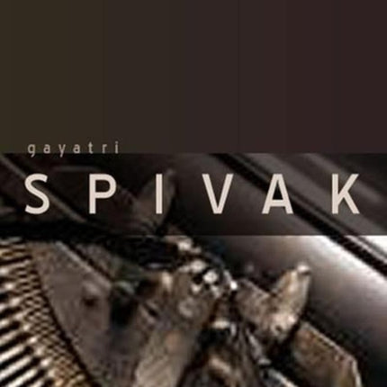 Gayatri Spivak: Ethics, Subalternity and the Critique of Postcolonial Reason