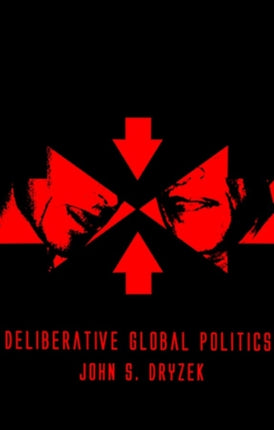 Deliberative Global Politics: Discourse and Democracy in a Divided World